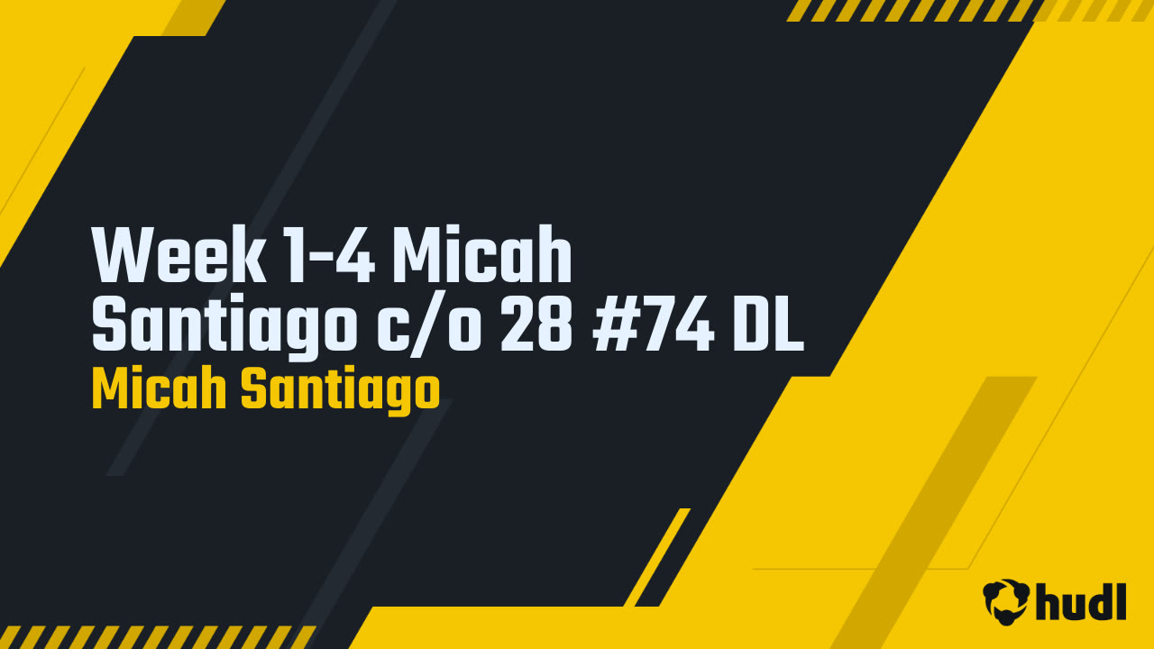 Week 1-4 Micah Santiago c/o 28 #74 DL